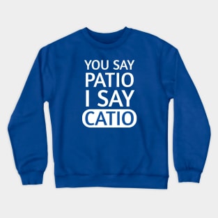 You say Patio, I say Catio | Quotes | White | Royal Blue Crewneck Sweatshirt